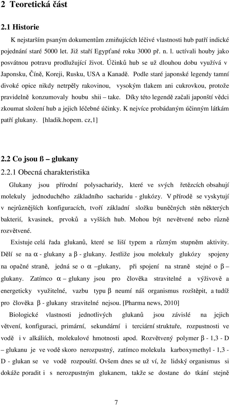 Podle staré japonské legendy tamní divoké opice nikdy netrpěly rakovinou, vysokým tlakem ani cukrovkou, protože pravidelně konzumovaly houbu shii take.