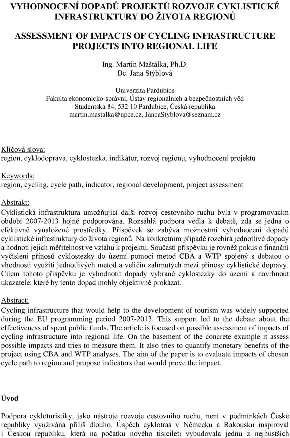 cz Klíčová slova: region, cyklodoprava, cyklostezka, indikátor, rozvoj regionu, vyhodnocení projektu Keywords: region, cycling, cycle path, indicator, regional development, project assessment