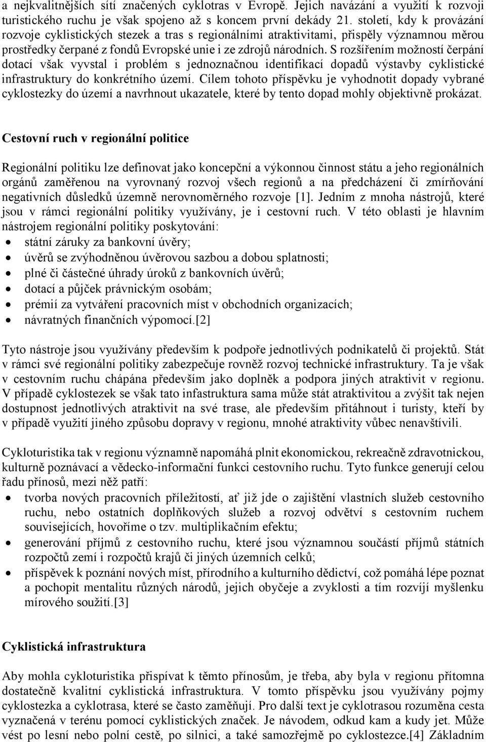 S rozšířením možností čerpání dotací však vyvstal i problém s jednoznačnou identifikací dopadů výstavby cyklistické infrastruktury do konkrétního území.