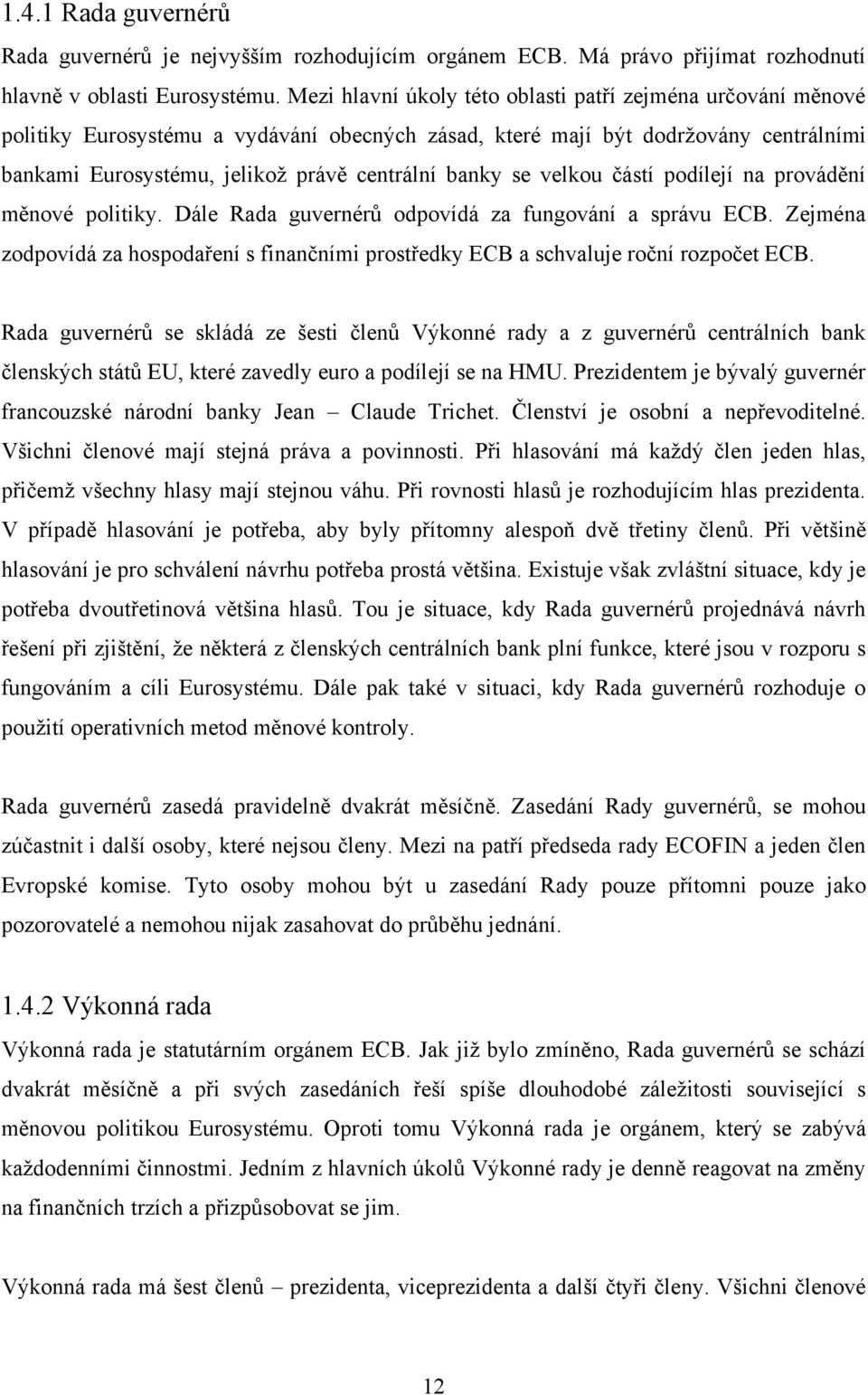 se velkou částí podílejí na provádění měnové politiky. Dále Rada guvernérů odpovídá za fungování a správu ECB.