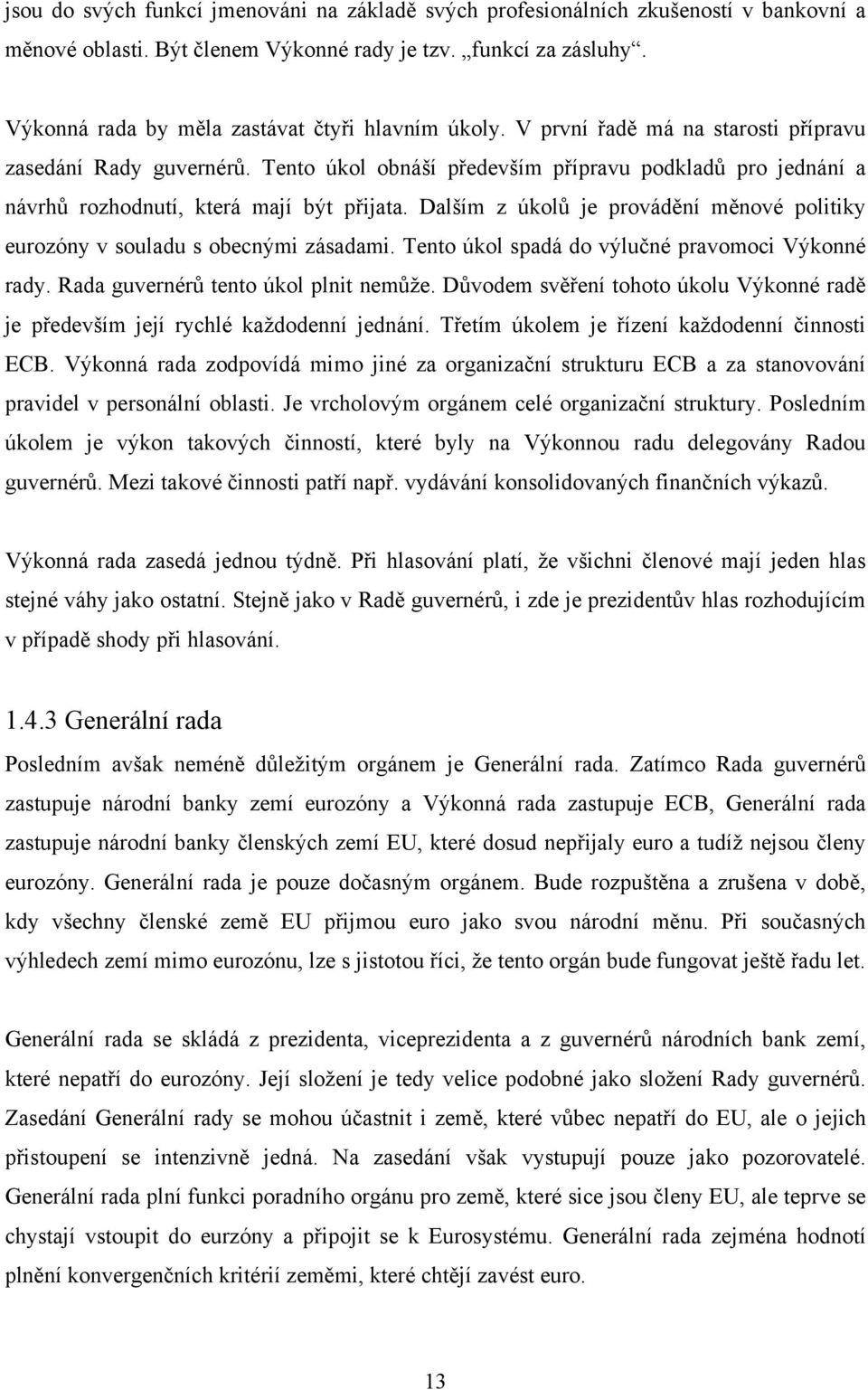 Tento úkol obnáší především přípravu podkladů pro jednání a návrhů rozhodnutí, která mají být přijata. Dalším z úkolů je provádění měnové politiky eurozóny v souladu s obecnými zásadami.