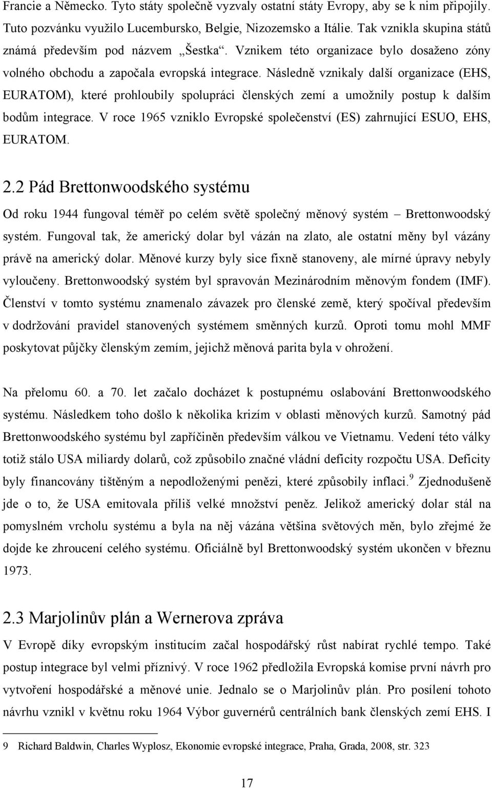 Následně vznikaly další organizace (EHS, EURATOM), které prohloubily spolupráci členských zemí a umožnily postup k dalším bodům integrace.