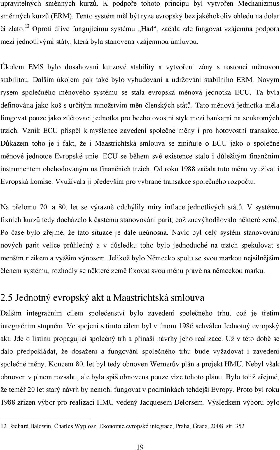 Úkolem EMS bylo dosahovaní kurzové stability a vytvoření zóny s rostoucí měnovou stabilitou. Dalším úkolem pak také bylo vybudování a udržování stabilního ERM.