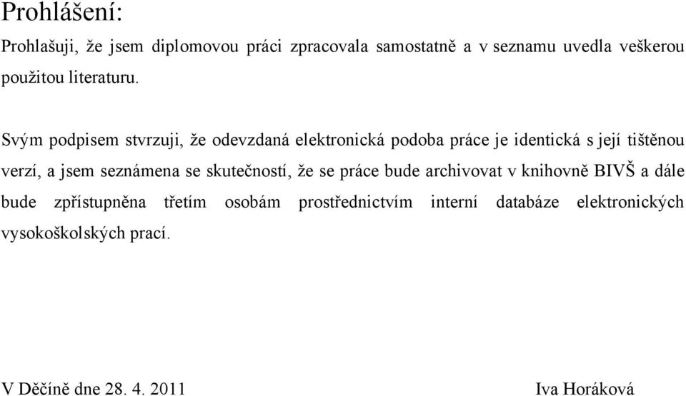 Svým podpisem stvrzuji, že odevzdaná elektronická podoba práce je identická s její tištěnou verzí, a jsem