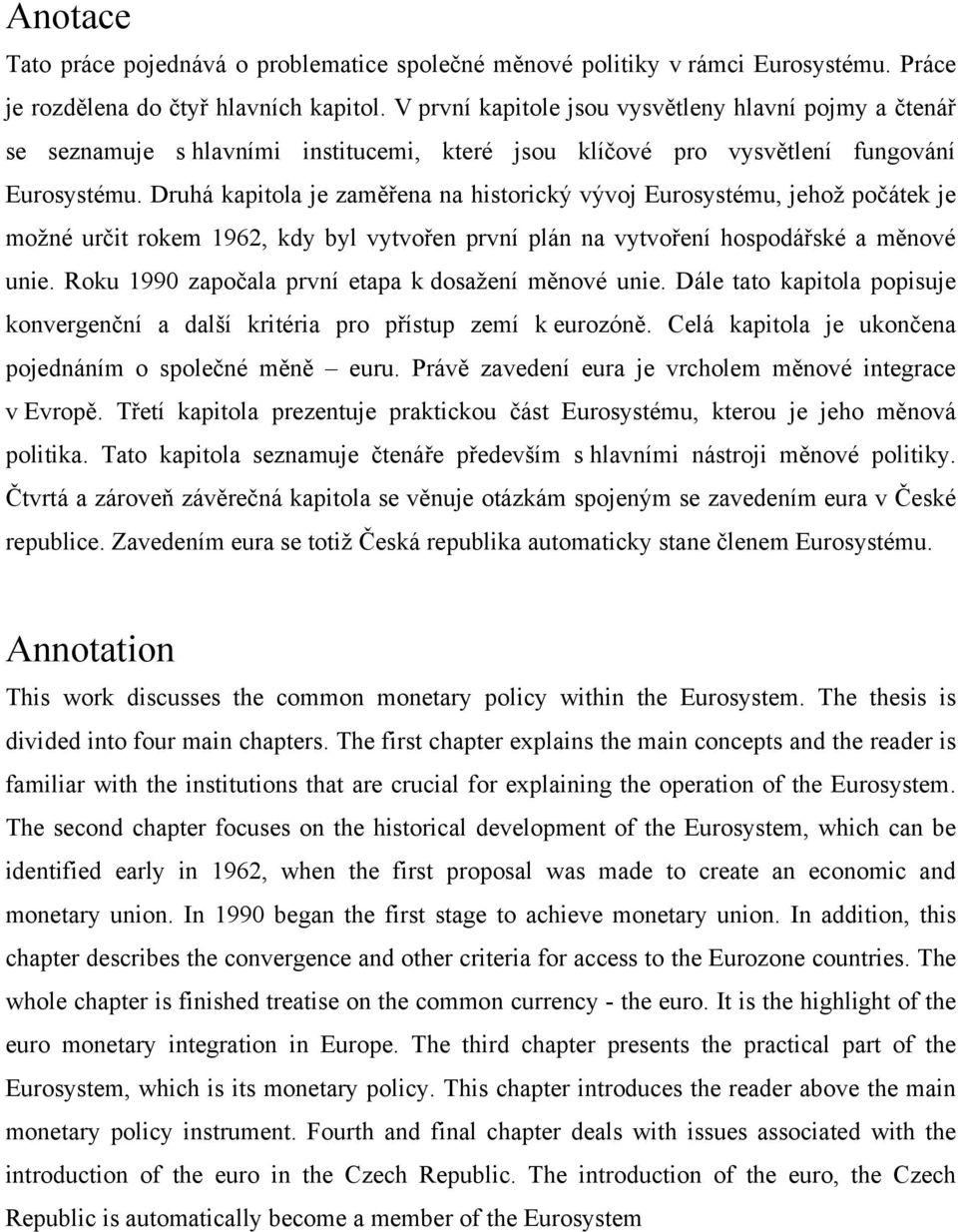 Druhá kapitola je zaměřena na historický vývoj Eurosystému, jehož počátek je možné určit rokem 1962, kdy byl vytvořen první plán na vytvoření hospodářské a měnové unie.