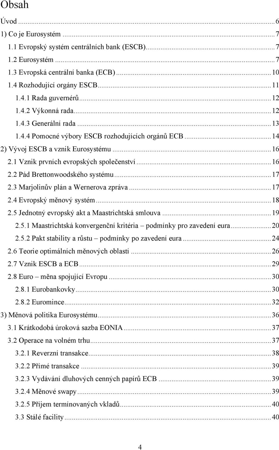 .. 16 2.2 Pád Brettonwoodského systému... 17 2.3 Marjolinův plán a Wernerova zpráva... 17 2.4 Evropský měnový systém... 18 2.5 Jednotný evropský akt a Maastrichtská smlouva... 19 2.5.1 Maastrichtská konvergenční kritéria podmínky pro zavedení eura.