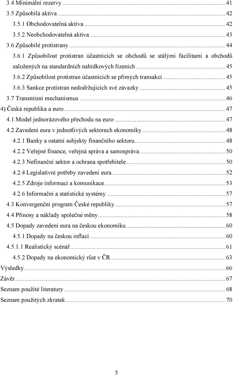 .. 45 3.6.3 Sankce protistran nedodržujících své závazky... 45 3.7 Transmisní mechanismus... 46 4) Česká republika a euro... 47 4.1 Model jednorázového přechodu na euro... 47 4.2 Zavedení eura v jednotlivých sektorech ekonomiky.