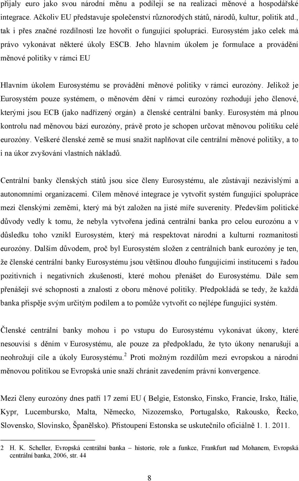 Jeho hlavním úkolem je formulace a provádění měnové politiky v rámci EU Hlavním úkolem Eurosystému se provádění měnové politiky v rámci eurozóny.