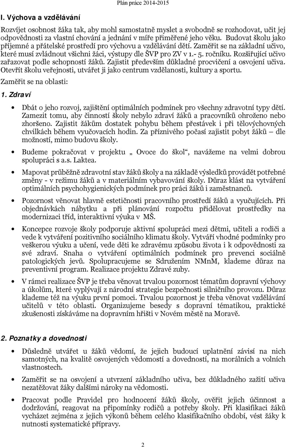 Rozšiřující učivo zařazovat podle schopností žáků. Zajistit především důkladné procvičení a osvojení učiva. Otevřít školu veřejnosti, utvářet ji jako centrum vzdělanosti, kultury a sportu.