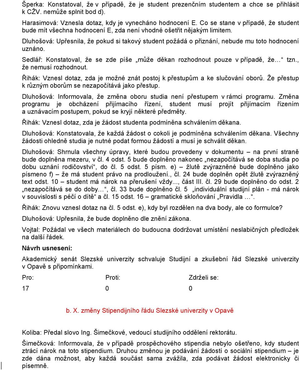 Dluhošová: Upřesnila, že pokud si takový student požádá o přiznání, nebude mu toto hodnocení uznáno. Sedlář: Konstatoval, že se zde píše může děkan rozhodnout pouze v případě, že tzn.