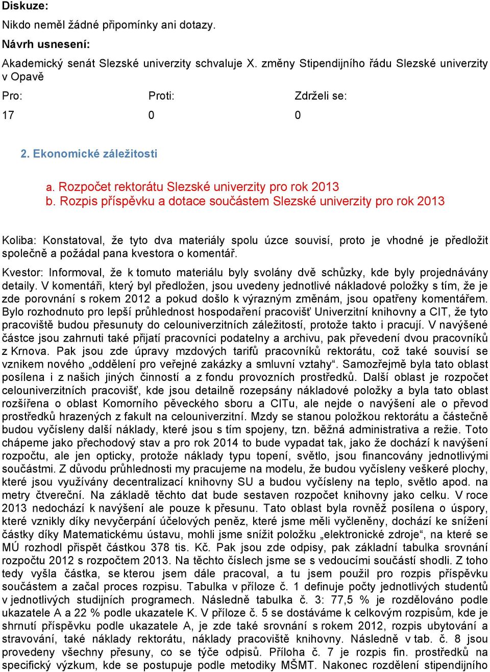 Rozpis příspěvku a dotace součástem Slezské univerzity pro rok 2013 Koliba: Konstatoval, že tyto dva materiály spolu úzce souvisí, proto je vhodné je předložit společně a požádal pana kvestora o