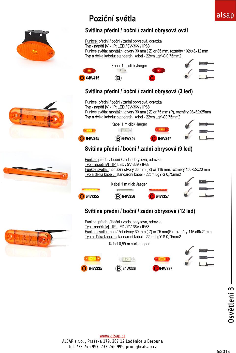 64W347 Svítilna přední / boční / zadní obrysová (9 led) Funkce světla: montážní otvory 30 mm ( Z) or 116 mm, rozměry 130x32x20 mm Typ a délka kabelu: standardní kabel - 22cm LgY-S 0,75mm2 64W355