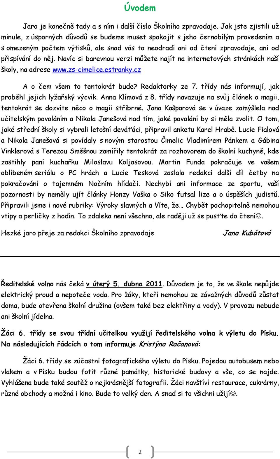 do něj. Navíc si barevnou verzi můţete najít na internetových stránkách naší školy, na adrese www.zs-cimelice.estranky.cz A o čem všem to tentokrát bude? Redaktorky ze 7.