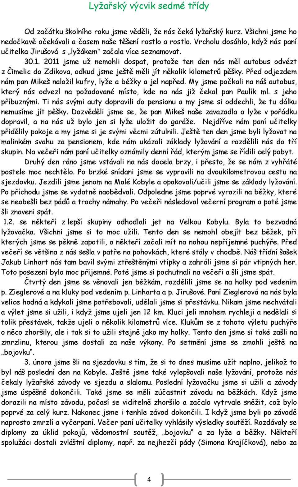 2011 jsme uţ nemohli dospat, protoţe ten den nás měl autobus odvézt z Čimelic do Zdíkova, odkud jsme ještě měli jít několik kilometrů pěšky.