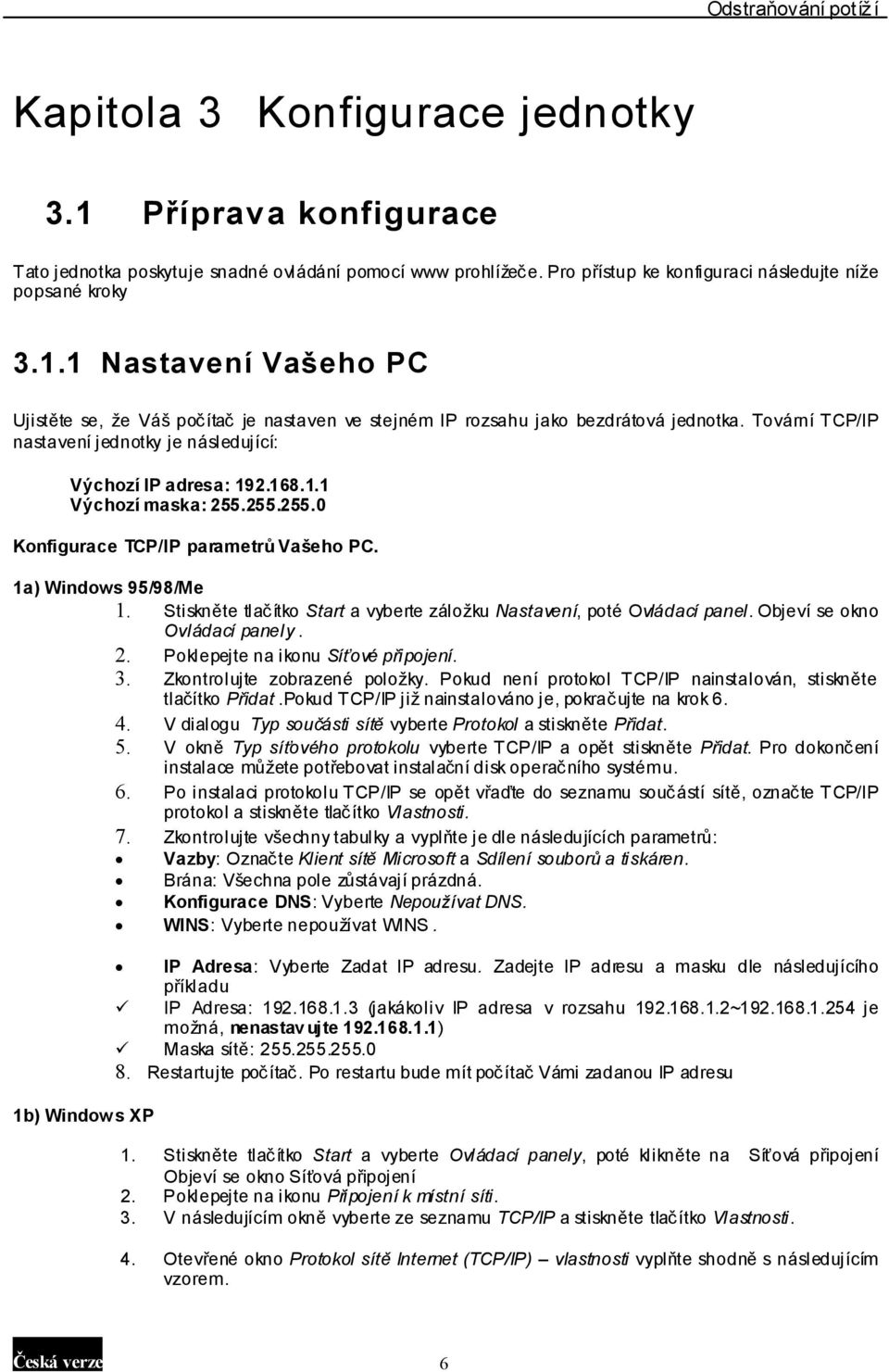 Stiskněte tlačítko Start a vyberte záložku Nastavení, poté Ovládací panel. Objeví se okno Ovládací panely. 2. Poklepejte na ikonu Síťové připojení. 3. Zkontrolujte zobrazené položky.