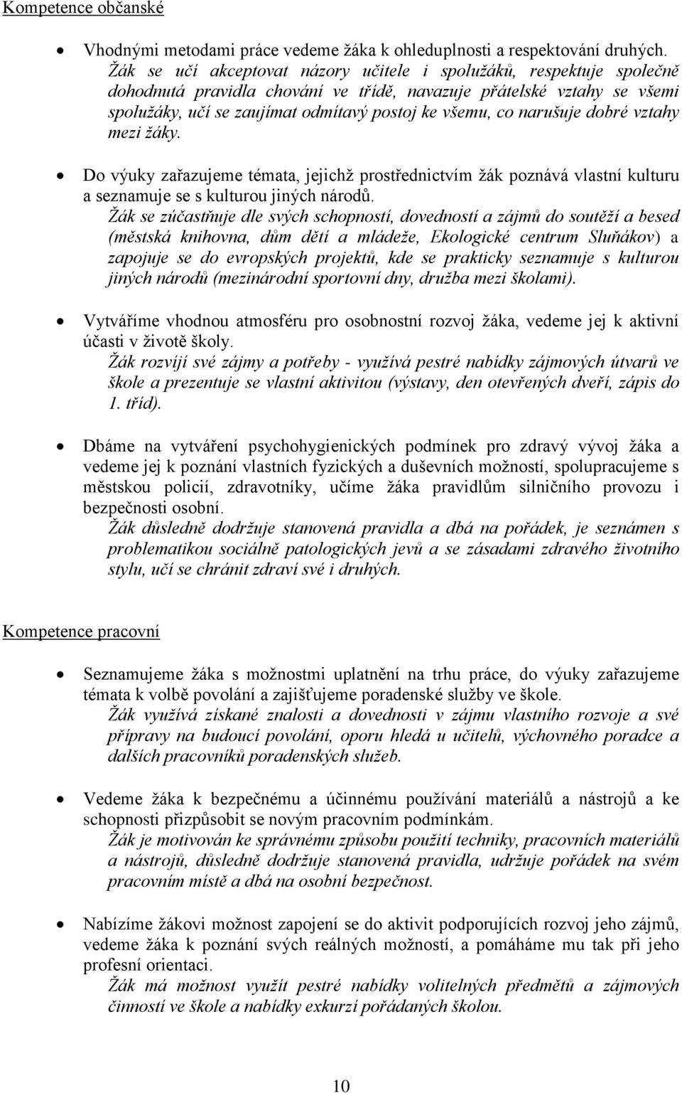 narušuje dobré vztahy mezi žáky. Do výuky zařazujeme témata, jejichž prostřednictvím žák poznává vlastní kulturu a seznamuje se s kulturou jiných národů.