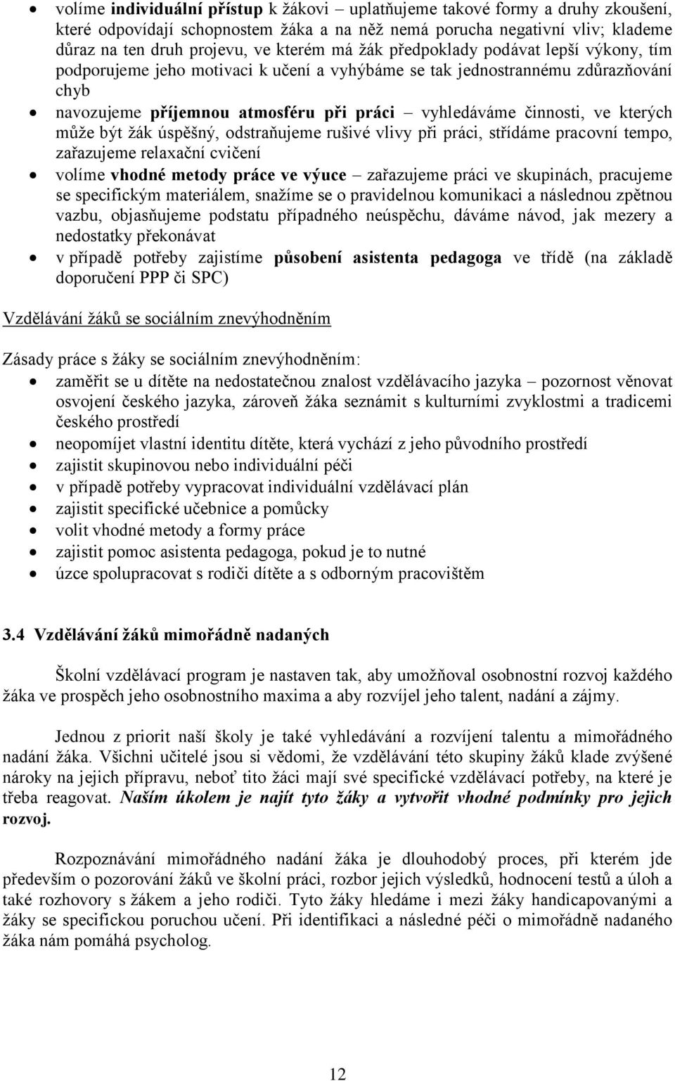 kterých může být žák úspěšný, odstraňujeme rušivé vlivy při práci, střídáme pracovní tempo, zařazujeme relaxační cvičení volíme vhodné metody práce ve výuce zařazujeme práci ve skupinách, pracujeme