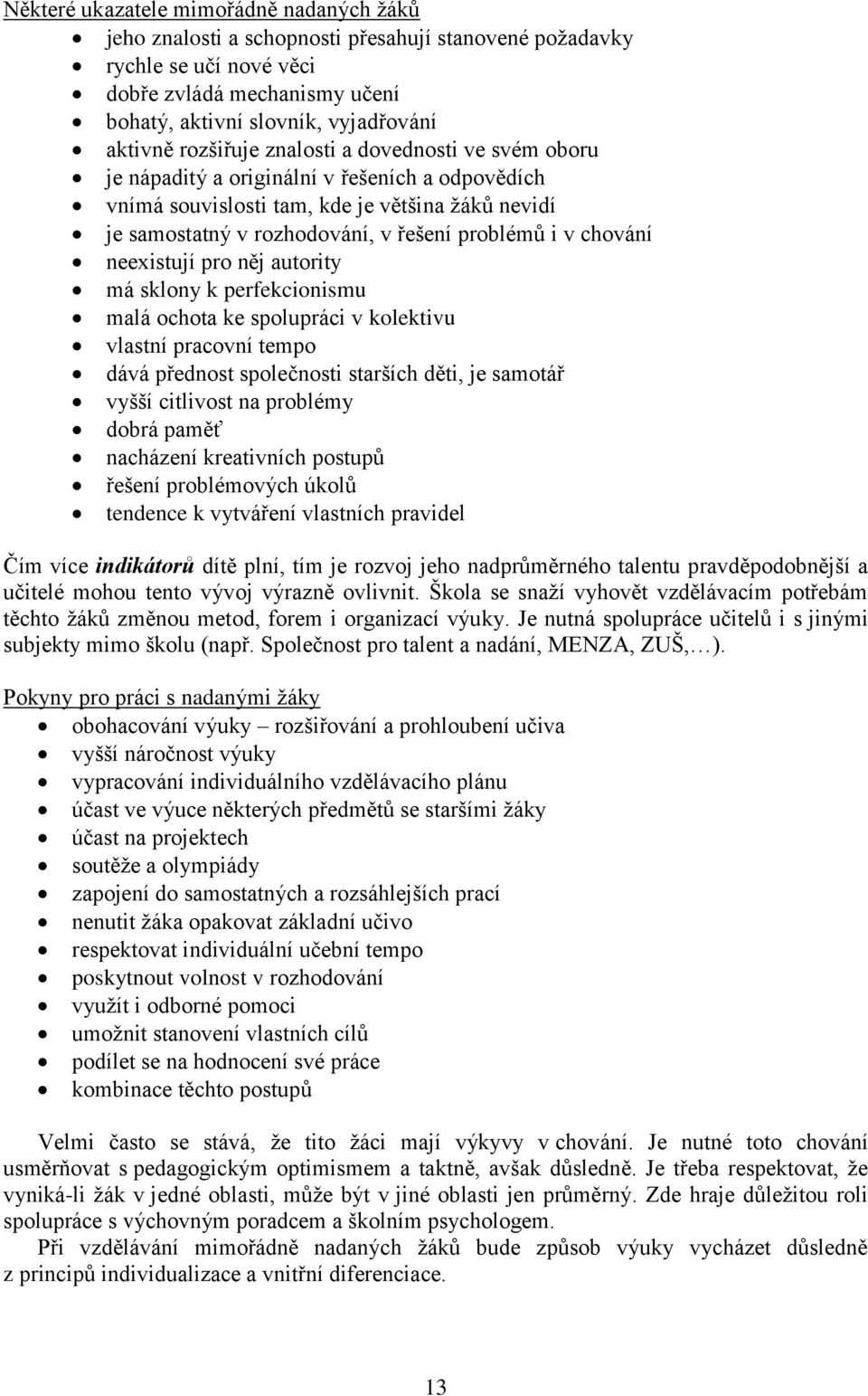 chování neexistují pro něj autority má sklony k perfekcionismu malá ochota ke spolupráci v kolektivu vlastní pracovní tempo dává přednost společnosti starších děti, je samotář vyšší citlivost na