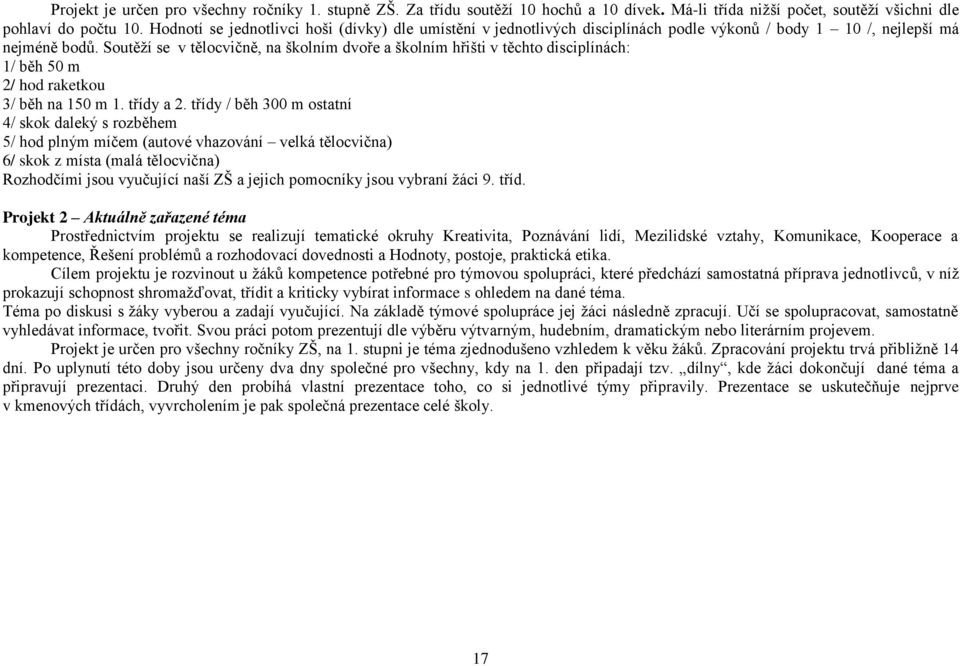 Soutěží se v tělocvičně, na školním dvoře a školním hřišti v těchto disciplínách: 1/ běh 50 m 2/ hod raketkou 3/ běh na 150 m 1. třídy a 2.