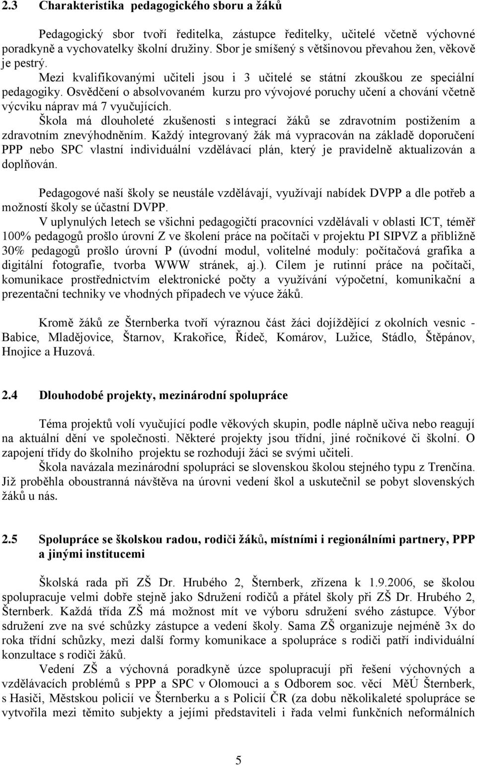 Osvědčení o absolvovaném kurzu pro vývojové poruchy učení a chování včetně výcviku náprav má 7 vyučujících.