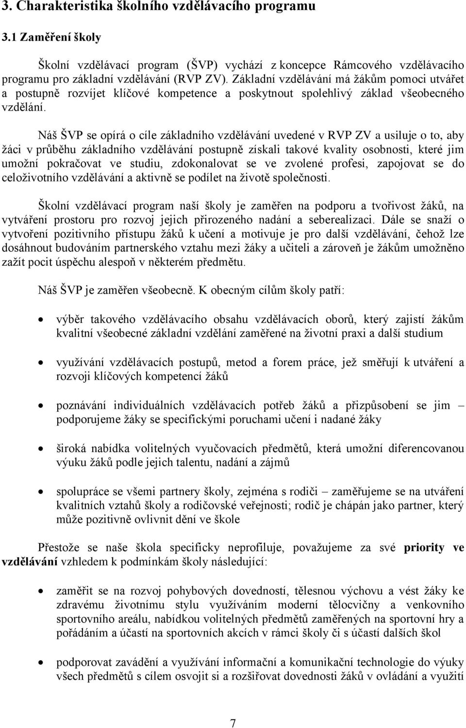 Náš ŠVP se opírá o cíle základního vzdělávání uvedené v RVP ZV a usiluje o to, aby žáci v průběhu základního vzdělávání postupně získali takové kvality osobnosti, které jim umožní pokračovat ve