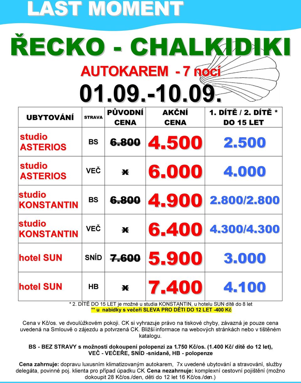 DÍTĚ DO 15 LET je možné u studia KONSTANTIN, u hotelu SUN dítě do 8 let ** u nabídky s večeří SLEVA PRO DĚTI DO 12 LET -400 Kč Cena v Kč/os. ve dvoulůžkovém pokoji.