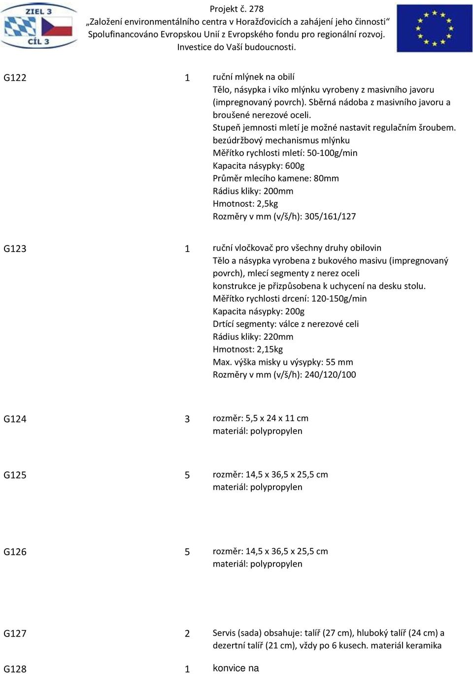 bezúdržbový mechanismus mlýnku Měřítko rychlosti mletí: 50-100g/min Kapacita násypky: 600g Průměr mlecího kamene: 80mm Rádius kliky: 200mm Hmotnost: 2,5kg Rozměry v mm (v/š/h): 305/161/127 G123