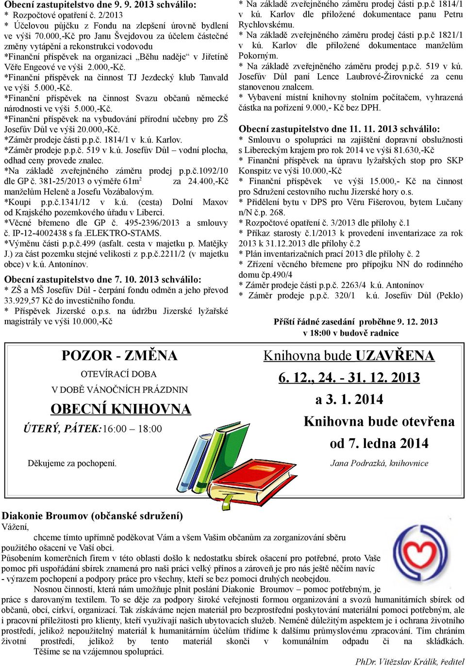 000,-Kč. *Finanční příspěvek na činnost Svazu občanů německé národnosti ve výši 5.000,-Kč. *Finanční příspěvek na vybudování přírodní učebny pro ZŠ Josefův Důl ve výši 20.000,-Kč. *Záměr prodeje části p.