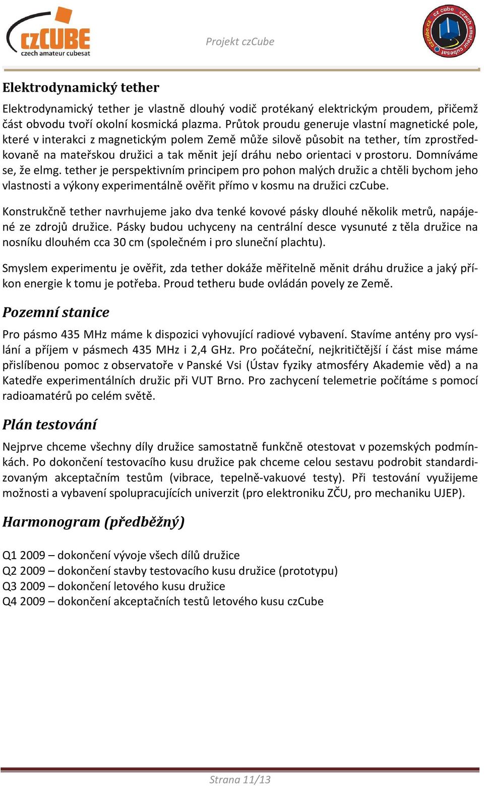 orientaci v prostoru. Domníváme se, že elmg. tether je perspektivním principem pro pohon malých družic a chtěli bychom jeho vlastnosti a výkony experimentálně ověřit přímo v kosmu na družici czcube.