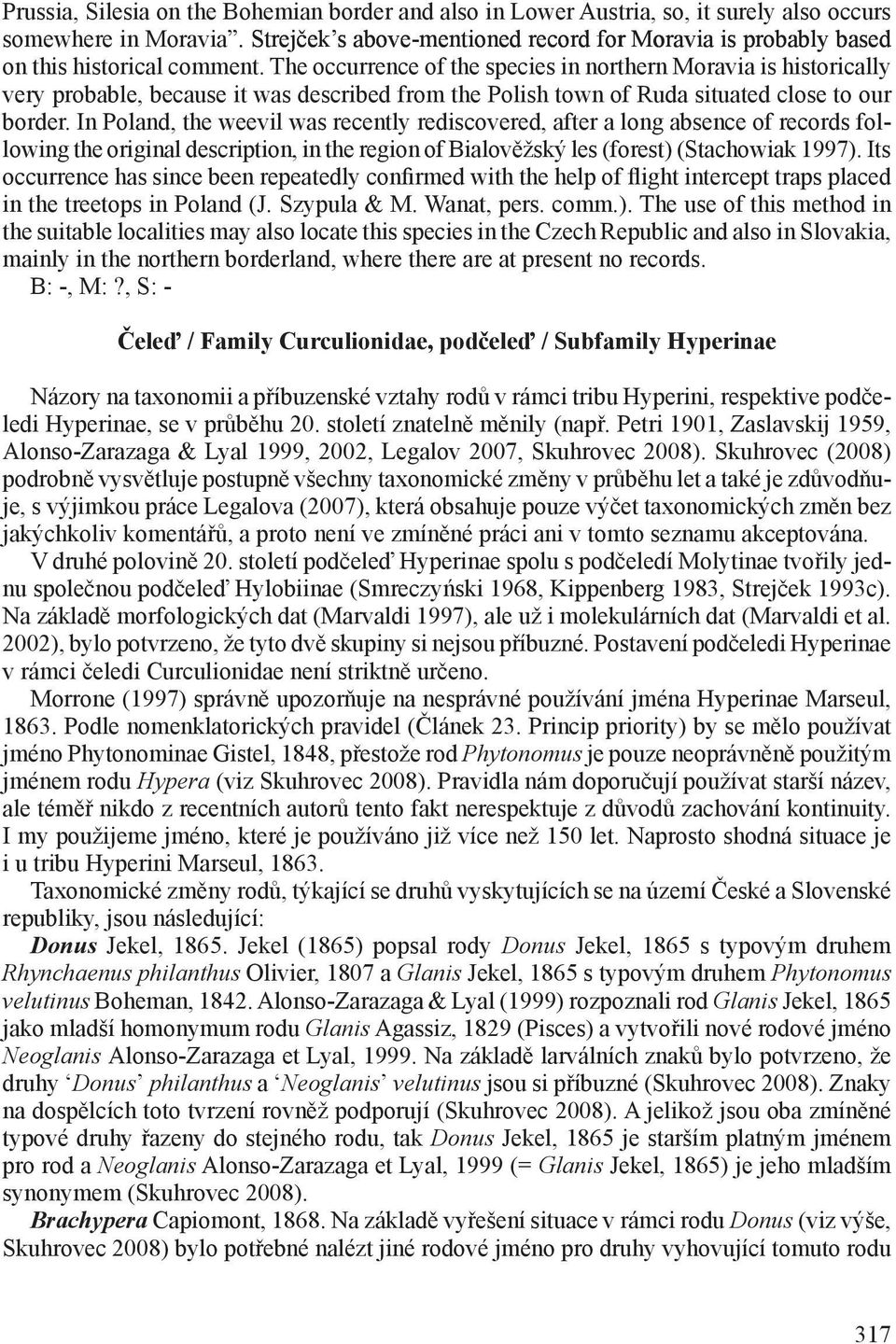 The occurrence of the species in northern Moravia is historically very probable, because it was described from the Polish town of Ruda situated close to our border.