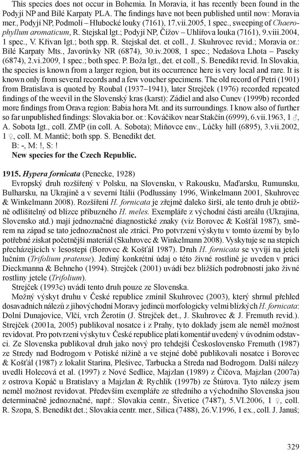 ; both spp. R. Stejskal det. et coll., J. Skuhrovec revid.; Moravia or.: Bílé Karpaty Mts., Javorůvky NR (6874), 30.iv.2008, 1 spec.; Nedašova Lhota Paseky (6874), 2.vi.2009, 1 spec.; both spec. P. Boža lgt.
