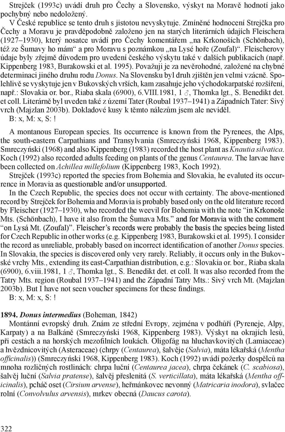 též ze Šumavy ho mám a pro Moravu s poznámkou na Lysé hoře (Zoufal). Fleischerovy údaje byly zřejmě důvodem pro uvedení českého výskytu také v dalších publikacích (např.