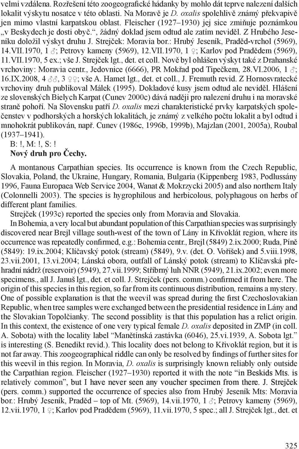 Z Hrubého Jeseníku doložil výskyt druhu J. Strejček: Moravia bor.: Hrubý Jeseník, Praděd-vrchol (5969), 14.VII.1970, 1 ; Petrovy kameny (5969), 12.VII.1970, 1 ; Karlov pod Pradědem (5969), 11.VII.1970, 5 ex.