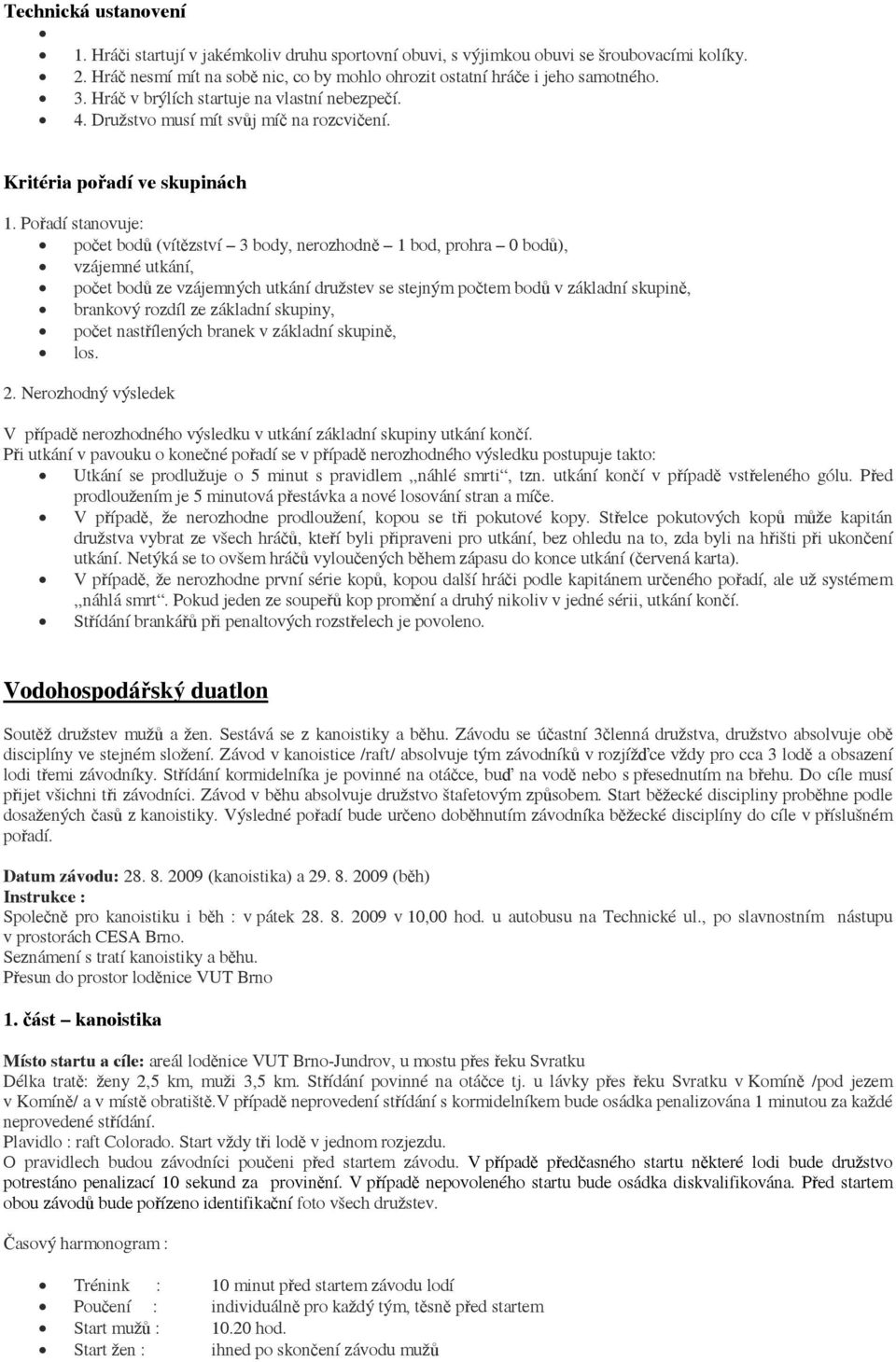 Pořadí stanovuje: počet bodů (vítězství 3 body, nerozhodně 1 bod, prohra 0 bodů), vzájemné utkání, počet bodů ze vzájemných utkání družstev se stejným počtem bodů v základní skupině, brankový rozdíl