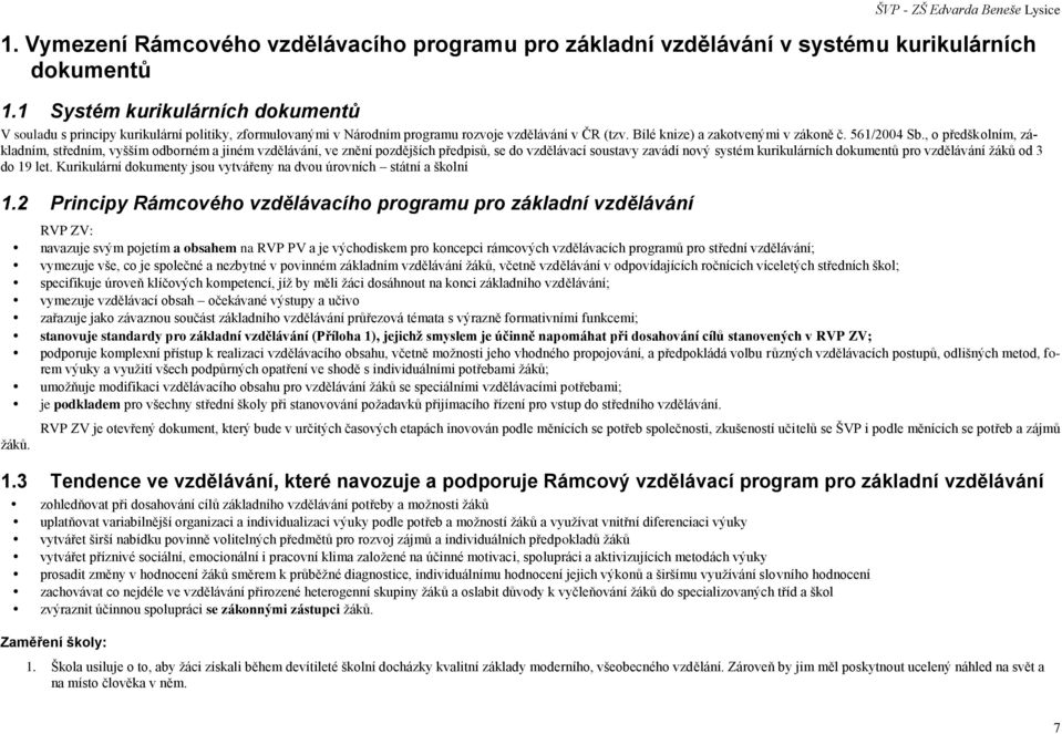 , o předškolním, základním, středním, vyšším odborném a jiném vzdělávání, ve znění pozdějších předpisů, se do vzdělávací soustavy zavádí nový systém kurikulárních dokumentů pro vzdělávání žáků od 3