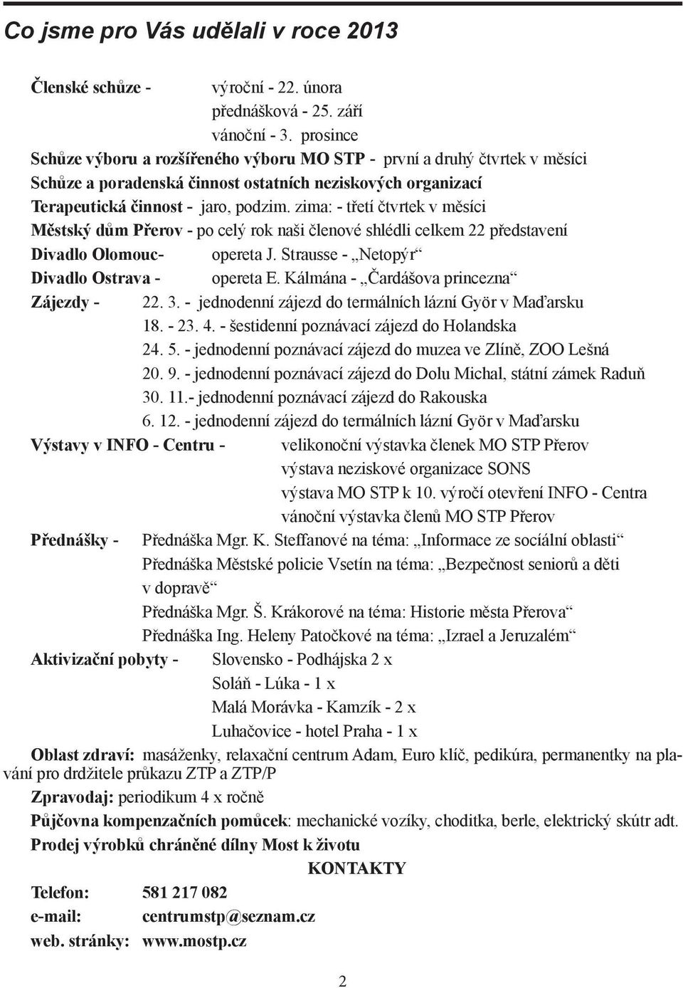 zima: - třetí čtvrtek v měsíci Městský dům Přerov - po celý rok naši členové shlédli celkem 22 představení Divadlo Olomouc- opereta J. Strausse - Netopýr Divadlo Ostrava - opereta E.