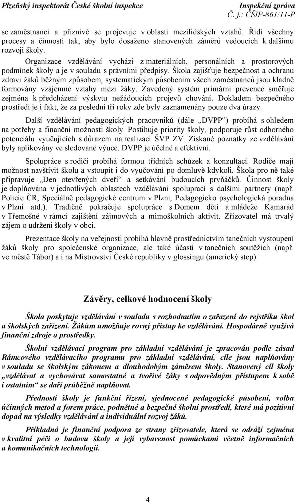 Škola zajišťuje bezpečnost a ochranu zdraví žáků běžným způsobem, systematickým působením všech zaměstnanců jsou kladně formovány vzájemné vztahy mezi žáky.