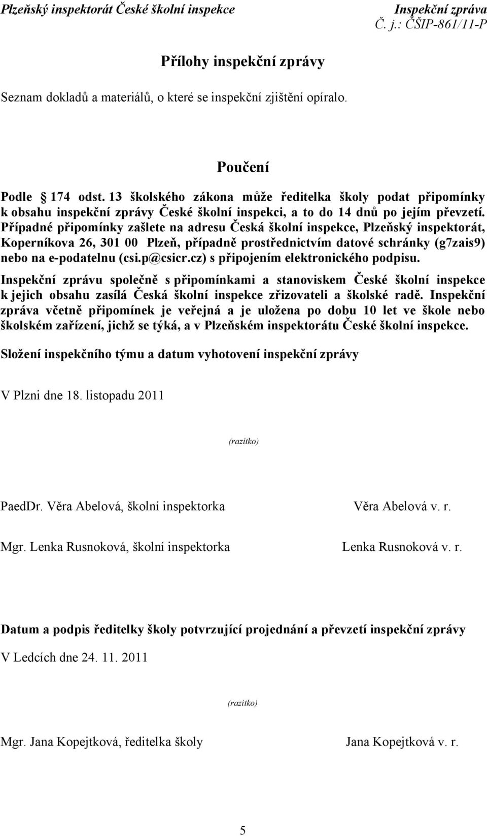 Případné připomínky zašlete na adresu Česká školní inspekce, Plzeňský inspektorát, Koperníkova 26, 301 00 Plzeň, případně prostřednictvím datové schránky (g7zais9) nebo na e-podatelnu (csi.p@csicr.