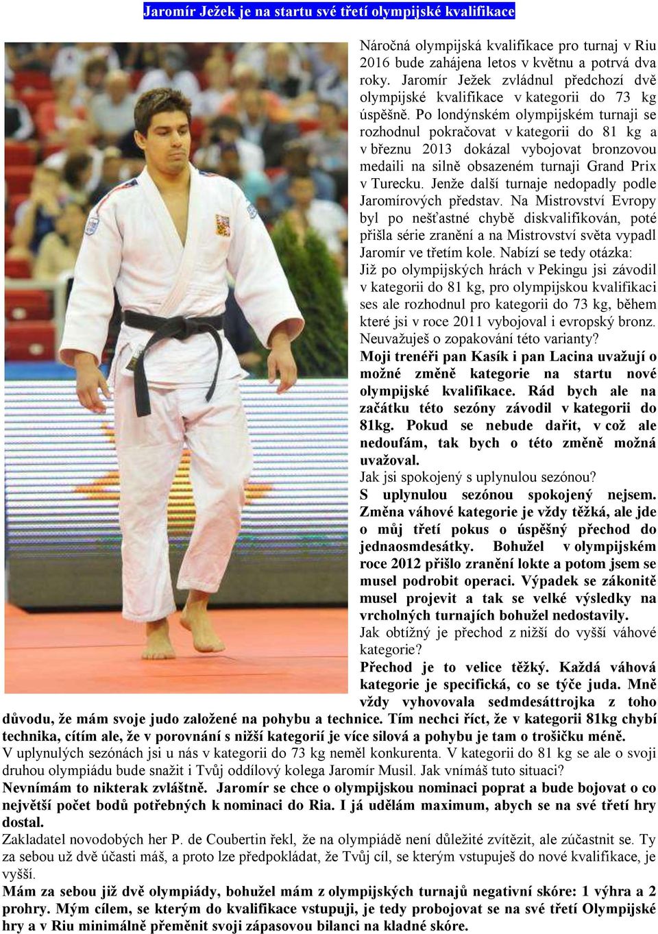 Po londýnském olympijském turnaji se rozhodnul pokračovat v kategorii do 81 kg a v březnu 2013 dokázal vybojovat bronzovou medaili na silně obsazeném turnaji Grand Prix v Turecku.