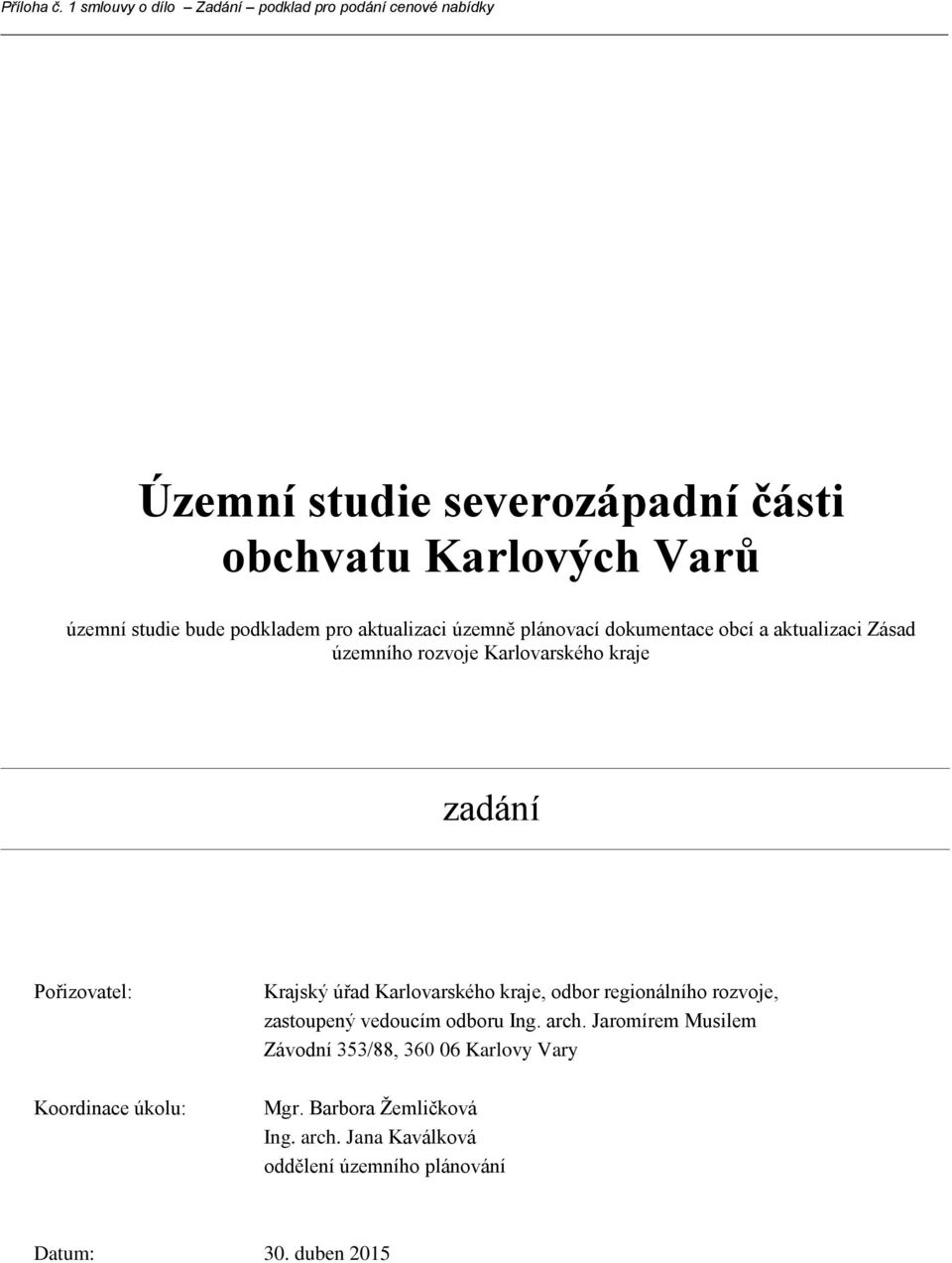 podkadem pro aktuaza územně pánovaí dokumentae obí a aktuaza Záad územního rozvoje Karovarkého kraje Pořzovate: Koordnae