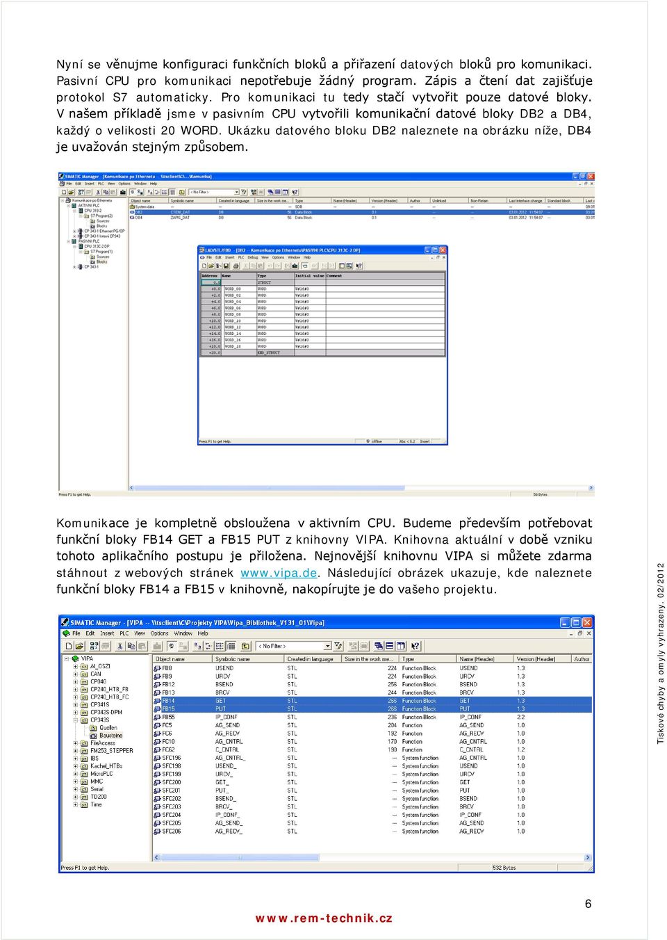 Ukázku datového bloku DB2 naleznete na obrázku níže, DB4 je uvažován stejným způsobem. Komunikace je kompletně obsloužena v aktivním CPU.