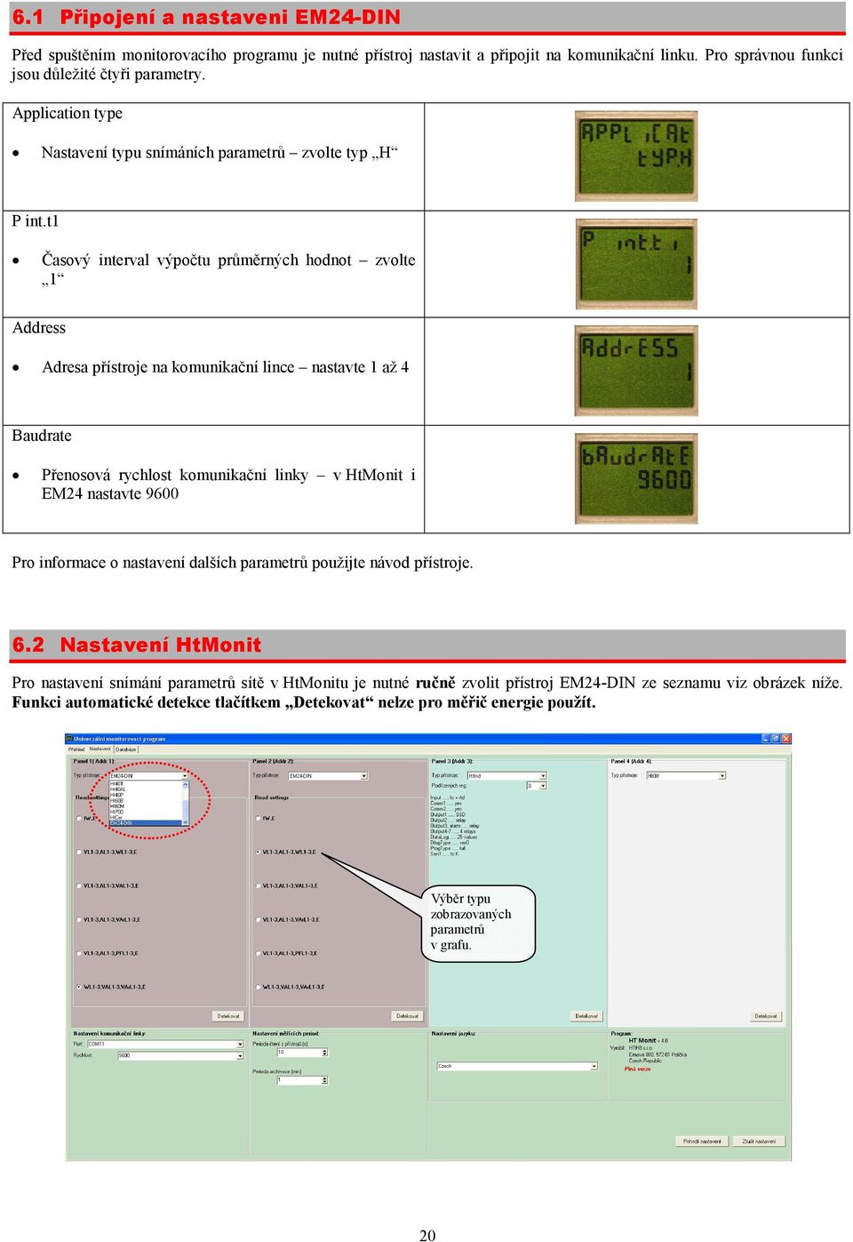 t1 Časový interval výpočtu průměrných hodnot zvolte 1 Address Adresa přístroje na komunikační lince nastavte 1 až 4 Baudrate Přenosová rychlost komunikační linky v HtMonit i EM24 nastavte 9600