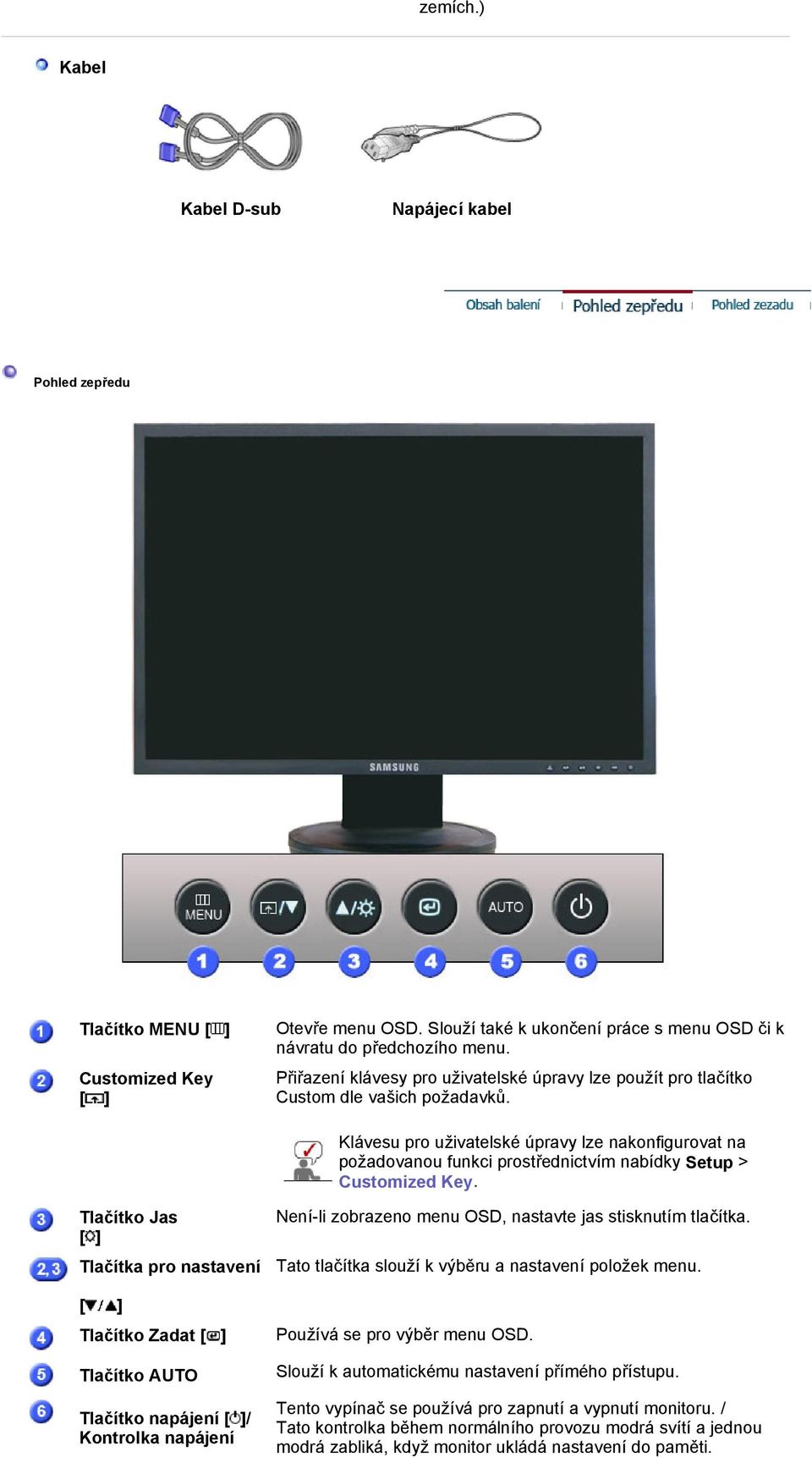 Klávesu pro uživatelské úpravy lze nakonfigurovat na požadovanou funkci prostřednictvím nabídky Setup > Customized Key.
