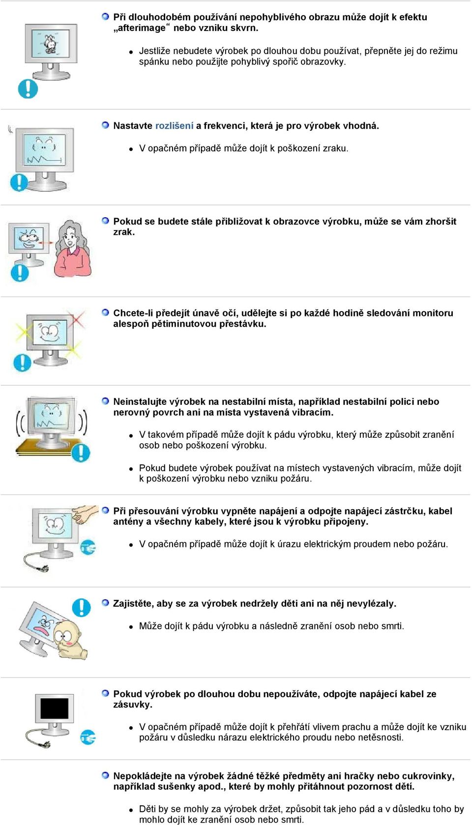 V opačném případě může dojít k poškození zraku. Pokud se budete stále přibližovat k obrazovce výrobku, může se vám zhoršit zrak.