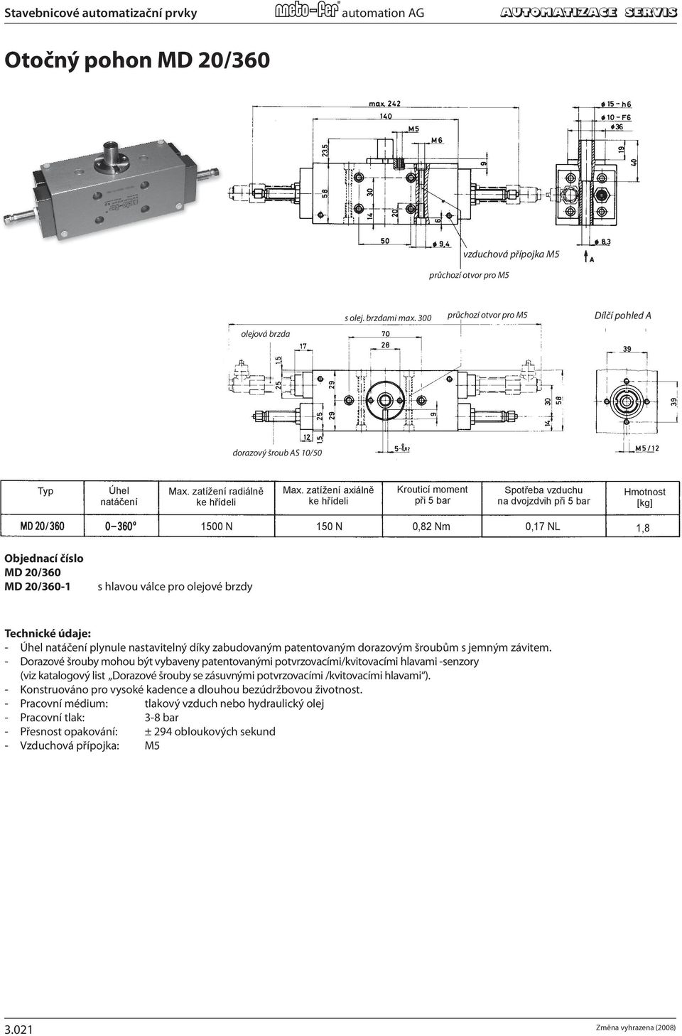 300 průchozí otvor pro Dílčí pohled A op position dowel pin third position * dorazový šroub AS 10/50 -Built in patented stop screws with fine threads provide for stepless adjustable angle of rotation.