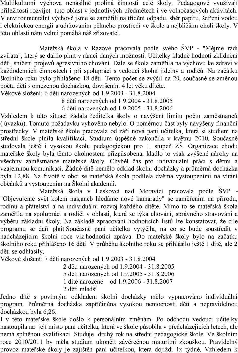 V této oblasti nám velmi pomáhá náš zřizovatel. Mateřská škola v Razové pracovala podle svého ŠVP - "Mějme rádi zvířata", který se dařilo plnit v rámci daných možností.