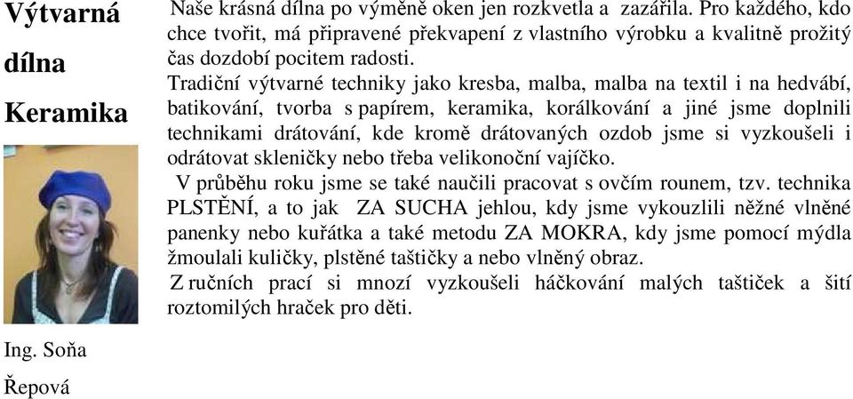 Tradiční výtvarné techniky jako kresba, malba, malba na textil i na hedvábí, batikování, tvorba s papírem, keramika, korálkování a jiné jsme doplnili technikami drátování, kde kromě drátovaných ozdob