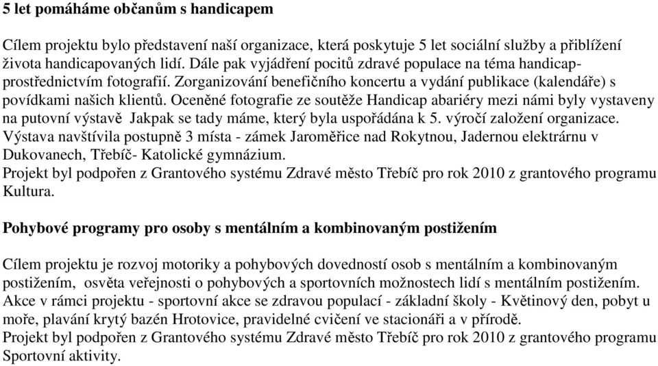 Oceněné fotografie ze soutěže Handicap abariéry mezi námi byly vystaveny na putovní výstavě Jakpak se tady máme, který byla uspořádána k 5. výročí založení organizace.