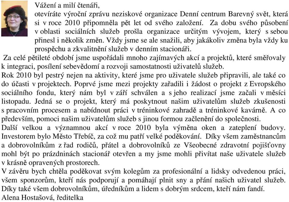 Vždy jsme se ale snažili, aby jakákoliv změna byla vždy ku prospěchu a zkvalitnění služeb v denním stacionáři.