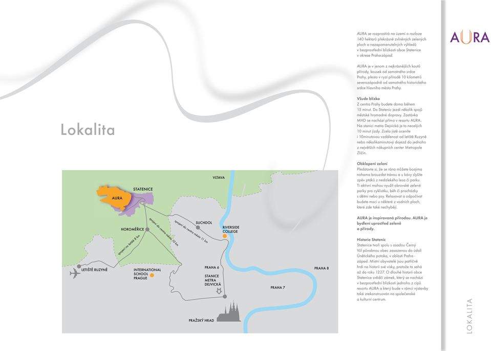 Lokalita Všude blízko Z centra Prahy budete doma během 15 minut. Do Statenic jezdí několik spojů městské hromadné dopravy. Zastávka MHD se nachází přímo v resortu AURA.